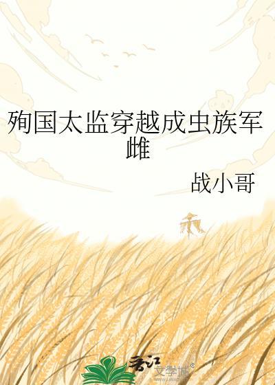 殉国太监穿越成虫族军免费