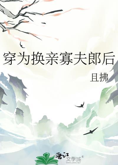 穿为换亲寡夫郎后 且拂 笔趣阁