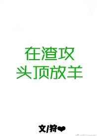 在渣攻头顶放羊无删减
