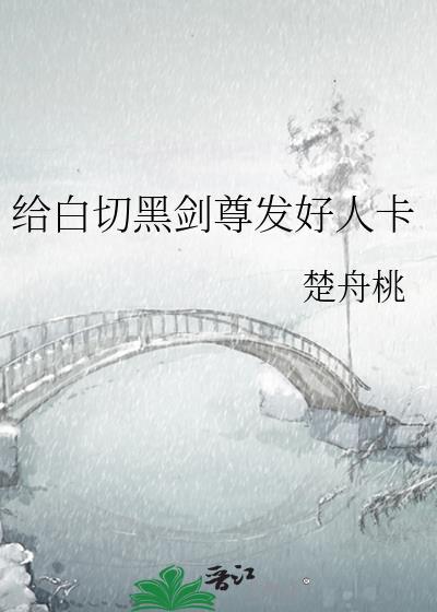 给白切黑剑尊发好人卡TXT全本免