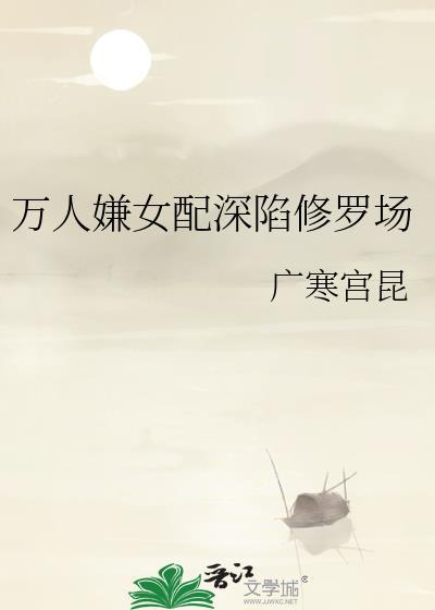 万人嫌女配深陷修罗场广寒宫昆