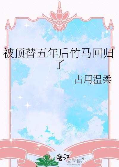 被顶替后竹马回归了最新章节更