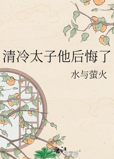 清冷太子他后悔了by水与萤火txt百度网