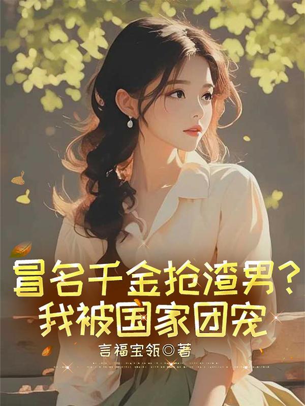 冒名千金抢渣男?我被国家团宠txt