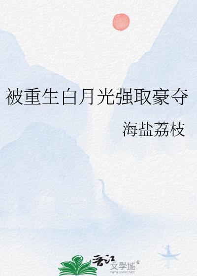 被重生白月光强取豪夺古言