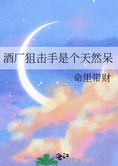 酒厂狙击手是个天然呆免费阅读