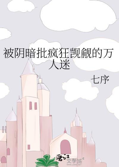 疯狗们阴暗觊觎的万人迷受