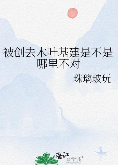 被创去木叶基建是不是哪里不对作 者珠璃玻玩