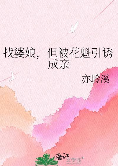 但被花魁引诱成亲 亦聆溪 笔趣阁
