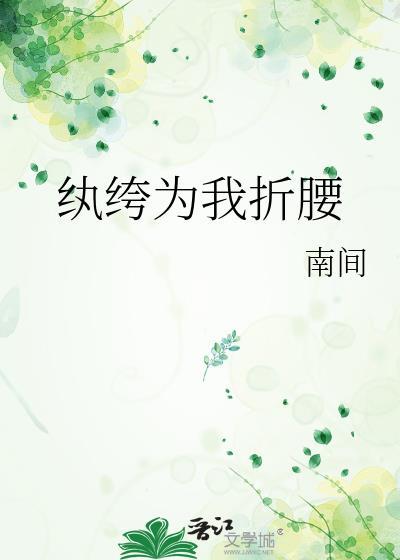 纨绔为我折腰by南间txt