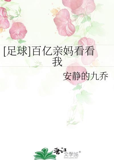 足球百亿亲妈看看我作者安静的九乔txt资源