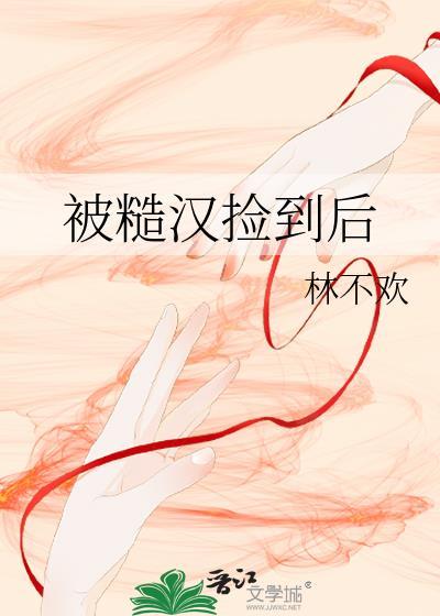被糙汉捡到后by小糖糖全文免费阅读
