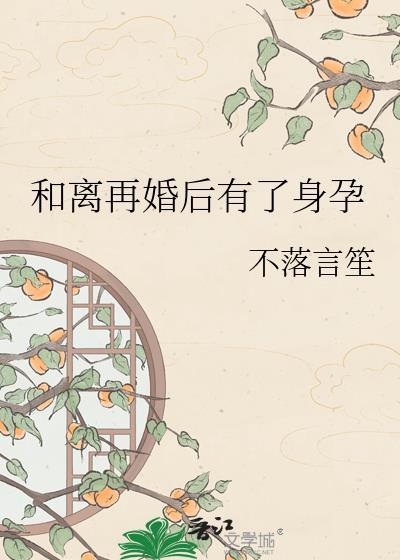 和离再婚后有了身孕全文免费阅读无弹窗