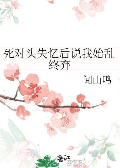 死对头失忆后对我下手了!