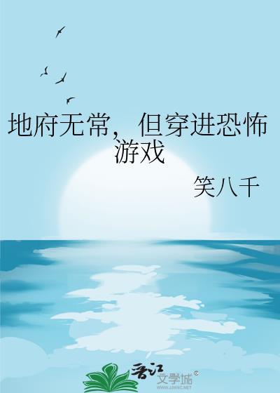 地府无常但穿进恐怖游戏番外txt