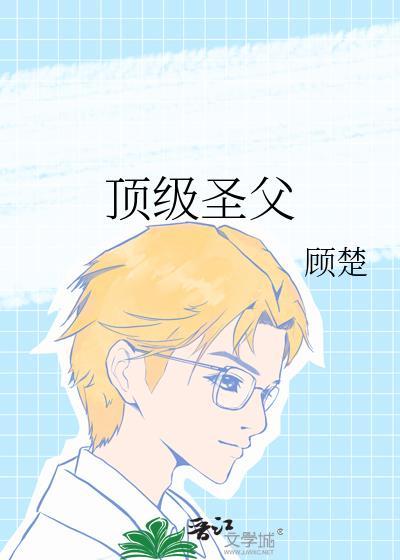 顶级圣父by顾楚百度