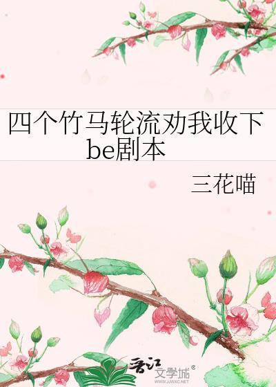 四个竹马轮流劝我收下be剧本免费阅读乐文