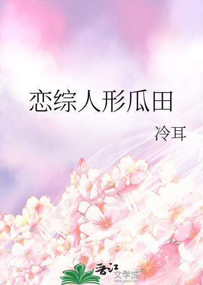 恋综人形瓜田全文阅读最新章节更新