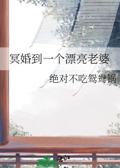 冥婚到一个漂亮老婆的世界里