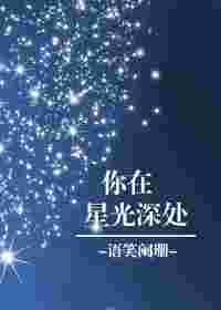 你在星光深处全文免费阅读