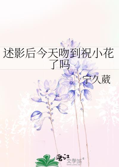 述影后今天吻到祝小花吗了吗
