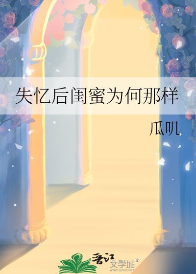 失忆后闺蜜为何那样番外