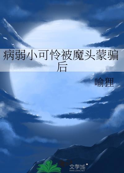 病弱小可怜被魔头蒙骗后免费
