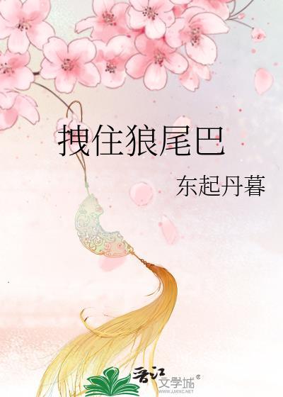 拽住狼尾巴by东起丹暮百度