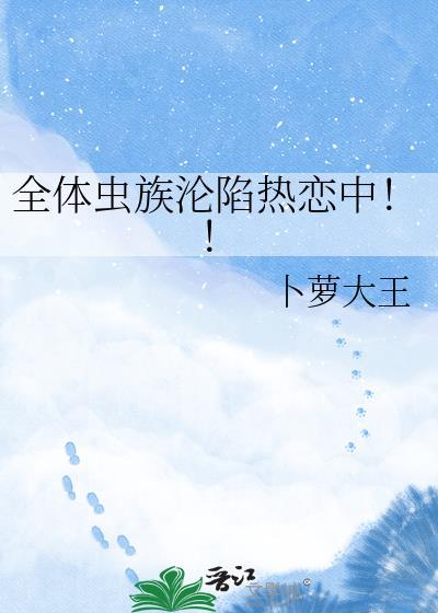 全体虫族沦陷热恋中百度