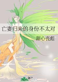 亡妻归来的身份不太对by甜心丧彪
