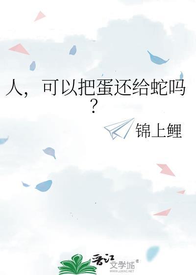 人，可以把蛋还给蛇吗？