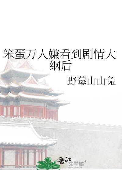笨蛋万人嫌看到剧情大纲后