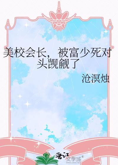美校会长,被富少死对头觊觎了