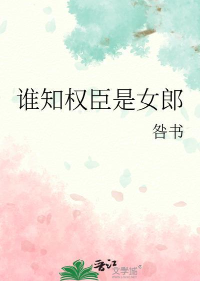 谁知权臣是女郎